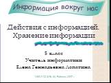 Действия с информацией. Хранение информации. 5 класс Учитель информатики Елена Геннадьевна Лопатина. © МОУ СОШ № 44, Рыбинск, 2007 г.