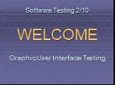 Software Testing 2/10 WELCOME Graphic User Interface Testing