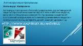 http://www.kaspersky.ru/antivirus. Антивирусные программы Антивирус Касперского Антивирус Касперского Personal предназначен для антивирусной защиты персональных компьютеров от всех известных вирусов, включая потенциально опасное ПО. Программа осуществляет постоянный контроль всех источников проникно
