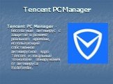 Tencent PC Manager. Tencent PC Manager - бесплатный антивирус с защитой в режиме реального времени, использующий собственное антивирусное ядро Tencent и локальные технологии обнаружения от антивируса Bitdefender.