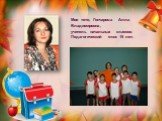 Моя тетя, Гончарова Алла Владимировна, учитель начальных классов. Педагогический стаж 15 лет.
