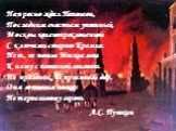 Напрасно ждал Наполеон, Последним счастьем упоенный, Москвы коленопреклоненной С ключами старого Кремля: Нет, не пошла Москва моя К нему с повинной головою. Не праздник, не приемный дар, Она готовила пожар Нетерпеливому герою. А.С. Пушкин