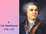 6. П.В. Заводовский 1776 - 1777