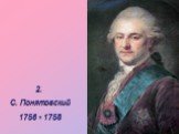 2. С. Понятовский 1756 - 1758
