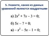 5. Укажите, какие из данных уравнений являются квадратными