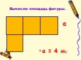 Вычисли площадь фигуры. a = 4 м2