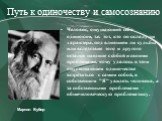 Путь к одиночеству и самосознанию. Человек, ощущающий себя одиноким, т.е. тот, кто по складу ли характера, под влиянием ли судьбы или вследствие того и другого остался наедине с собой и своими проблемами, кому удалось в этом опустошающем одиночестве встретиться с самим собой, в собственном "Я&q