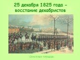 25 декабря 1825 года - восстание декабристов. Сенатская площадь