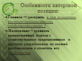 Особенности авторской позиции: Главное — раскрыть, в чем конкретно состоит оригинальность, особенность опыта ? Желательно – сравнить предложенный подход с существующими традиционными и другими разработками по схожей проблематике и отметить его особенности.