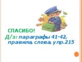 СПАСИБО! Д/з: параграфы 41-42, правила, слова, упр.215