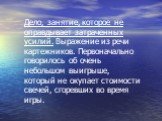 Дело, занятие, которое не оправдывает затраченных усилий. Выражение из речи картежников. Первоначально говорилось об очень небольшом выигрыше, который не окупает стоимости свечей, сгоревших во время игры.