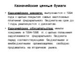 Казначейские ценные бумаги. Казначейские векселя: выпускаются с 1994 года с целью покрытия самых неотложных платежей федерального бюджета на срок до 1 года, реализуются с дисконтом. Казначейские обязательства: имели хождение в 1994-1996 гг. с целью погашения задолженности федерального бюджета перед 