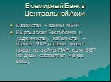 Казахстан – займы МБРР Кыргызская Республика и Таджикистан, Узбекистан – гранты МАР (страны имеют право на займы МАР, если ВВП на душу составляет менее 5)