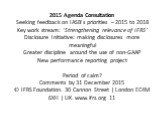 2015 Agenda Consultation Seeking feedback on IASB’s priorities – 2015 to 2018 Key work stream: ‘Strengthening relevance of IFRS’ Disclosure Initiative: making disclosures more meaningful Greater discipline around the use of non-GAAP New performance reporting project Period of calm? Comments by 31 De