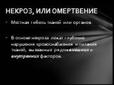 Местная гибель тканей или органов. В основе некроза лежат глубокие нарушения кро­воснабжения и питания тканей, вызванные рядом внешних и внутренних факторов. НЕКРОЗ, ИЛИ ОМЕРТВЕНИЕ