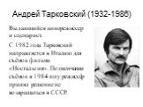 Андрей Тарковский (1932-1986). Выдающийся кинорежиссер и сценарист. С 1982 года Тарковский направляется в Италию для съёмок фильма «Ностальгия». По окончании съёмок в 1984 году режиссёр принял решение не возвращаться в СССР.