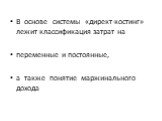 В основе системы «директ-костинг» лежит классификация затрат на переменные и постоянные, а также понятие маржинального дохода