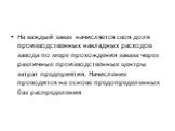 На каждый заказ начисляется своя доля производственных накладных расходов завода по мере прохождения заказа через различные производственные центры затрат предприятия. Начисление проводится на основе предопределенных баз распределения