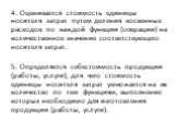 4. Оценивается стоимость единицы носителя затрат путем деления косвенных расходов по каждой функции (операции) на количественное значение соответствующего носителя затрат. 5. Определяется себестоимость продукции (работы, услуги), для чего стоимость единицы носителя затрат умножается на их количество