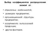 Выбор коэффициентов распределения зависит от: отраслевых особенностей; размеров предприятия; организационной структуры предприятия; ассортимента выпускаемой продукции; других факторов.