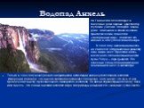 Водопад Анхель. Только в 1949 году венесуэльско-американская экспедиция наконец обследовала водопад .Измерения показали, что высота водопада составляет 1054 метра, а это значит, что он в 21 раз превосходит высоту прославленного Ниагарского водопада. По имени первооткрывателя ему дали имя Анхель. Это