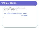 Чтение cookie. private void Page_Load(object sender, System.EventArgs e) { this.Label1.Text=this.Request.Cookies ["c1"].Value; }