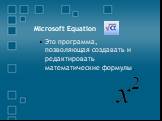 Microsoft Equation. Это программа, позволяющая создавать и редактировать математические формулы.