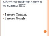 Место положение сайта в основных ИПС. 1 место Yandex 2 место Google