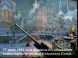 22 июня 1941 года фашисты без объявления войны перешли границу Советского Союза.