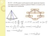 № 254 (б) В правильной треугольной пирамиде сторона основания равна а, а высота равна h. Найти плоский угол при вершине пирамиды. ΔSКА SK SA MO. Из ΔSKA: , , где АО= , Тогда и отсюда. Значит