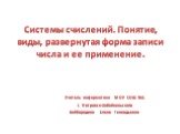 Системы счислений. Понятие, виды, развернутая форма записи числа и ее применение. Учитель информатики МОУ СОШ №1 г. Петровск-Забайкальского Байбородина Елена Геннадьевна