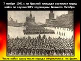 7 ноября 1941 г. на Красной площади состоялся парад войск по случаю XXIV годовщины Великого Октября. Часть войск сразу после парада отправлялась на фронт.