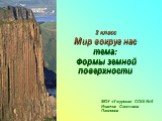 МОУ «Ужурская СОШ №6 Иванчик Светлана Павловна. 2 класс Мир вокруг нас тема: Формы земной поверхности