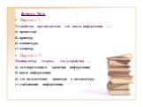 Вопрос № 6. Вариант I. Устройство предназначено для ввода информации … а) процессор; б) принтер; в) клавиатура; г) монитор. Вариант II. Манипулятор «мышь» - это устройство … а) долговременного хранения информации; б) ввода информации; в) для подключения принтера к компьютеру; г) считывания информаци