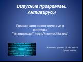 Вирусные программы. Антивирусы. Презентация подготовлена для конкурса "Интернешка" http://interneshka.org/. Выполнил: ученик 10 «В» класса Суяров Михаил