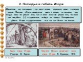 «Древляне же, услышав, что идет снова, держали совет с князем своим Малом: «Если повадится волк к овцам, то вынесет все стадо, пока не убьют его; так и этот: если не убьем его, то всех нас погубит» [...] и древляне, выйдя из города Искоростеня, убили Игоря и дружинников его, так как было их мало». К