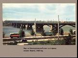 Вид на Коммунальный мост в сторону левого берега, 1965 год