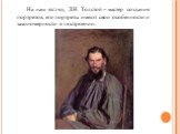 На наш взгляд, Л.Н. Толстой – мастер создания портретов, его портреты имеют свои особенности и закономерности в построении.
