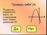 Проверь себя! (4). По рисунку определите, верно ли утверждение один корень уравнения=0?