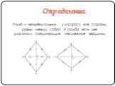 Определение. Ромб – четырёхугольник, у которого все стороны, равны между собой. У ромба есть две диагонали соединяющие несмежные вершины.