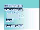 3+5+3+5= 3.2+5.2= 16 см (3+5).2= (3+5)