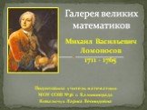 Подготовила учитель математики МОУ СОШ №36 г. Калининграда Ковальчук Лариса Леонидовна. Михаил Васильевич Ломоносов 1711 - 1765