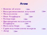 Понятие об атоме Виды радиоактивных излучений Модели атома Опыт Резерфорда Размер ядра Противоречия модели атома Резерфорда Постулаты Бора Серии излучения атома водорода Лазер