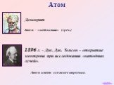 Демокрит. Атом – «неделимый» (греч.). 1896 г. - Дж. Дж. Томсон – открытие электрона при исследовании «катодных лучей». Атом имеет сложное строение.