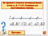B A. На прямой а отметьте последовательно точки A, B, C и D. Запишите все получившиеся отрезки.