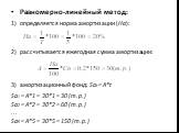 Равномерно-линейный метод: определяется норма амортизации (На): рассчитывается ежегодная сумма амортизации: амортизационный фонд: Sаt = А*t Sа1 = А*1 = 30*1 = 30 (т.р.) Sа2 = А*2 = 30*2 = 60 (т.р.) ... Sа5 = А*5 = 30*5 = 150 (т.р.)