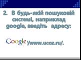 2. В будь-якій пошуковій системі, наприклад google, введіть адресу: Http://www.ucoz.ru/.