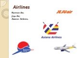 Аirlines. Korean Air; Jeju Air; Asiana Airlines.