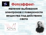 Фотоэффект- явление выбивания электронов с поверхности вещества под действием света