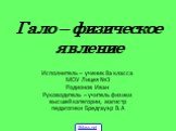 Гало – физическое явление. Исполнитель – ученик 8а класса МОУ Лицея №3 Родионов Иван Руководитель – учитель физики высшей категории, магистр педагогики Бредгауэр В.А. 5klass.net